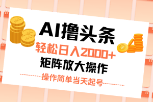 (11697期)AI撸头条,轻松日入2000+无脑操作,当天起号,第二天见收益。