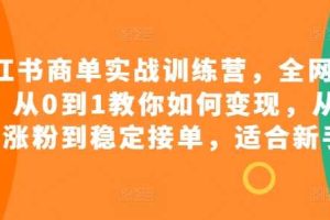小红书商单实战训练营，全网首发，从0到1教你如何变现，从起号涨粉到稳定接单，适合新手