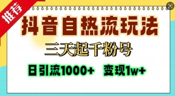抖音自热流打法,三天起千粉号,单视频十万播放量,日引精准粉1000+