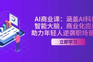 （14205期）AI-商业课：涵盖AI科普，智能大脑，商业化应用，助力年轻人逆袭职场晋升