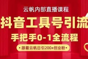 【云帆内部直播课】抖音工具号引流玩法，单号单日引300+精准创业粉