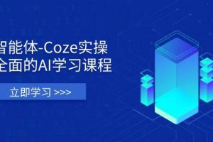 智能体-Coze实操：全面的AI学习课程，涵盖从理论基础到实战应用的全过程