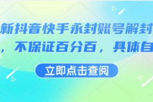 最新抖音快手永封账号解封技术，不保证百分百，具体自测