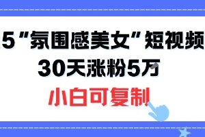 不露脸也能火！2025“氛围感美女”短视频玩法，30天涨粉5W小白可复制