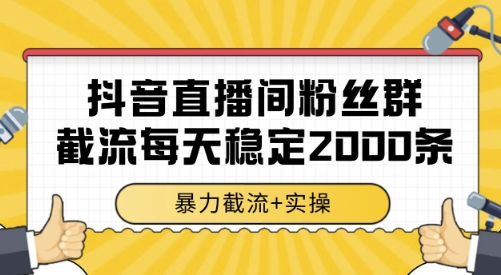 抖音直播间粉丝群截流,稳定采集数据全行业通用 2000条数据一天【揭秘】