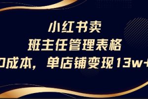 小红书卖班主任管理表格，0成本单店变现13w