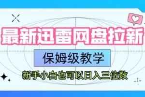 最新迅雷网盘拉新，保姆级教学，新手小白也可以日入三位数