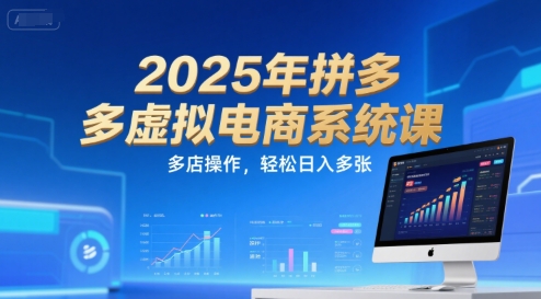 2025年拼多多虚拟电商系统课，多店操作，轻松日入多张