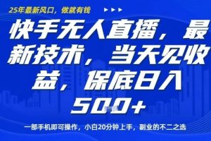 快手无人直播最新技术，当天见收益，一部手机即可操作，保底日入5张，副业的不二之选【揭秘】