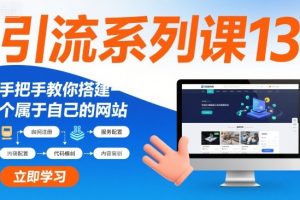 引流系列课13：手把手教你搭建一个属于自己的网站