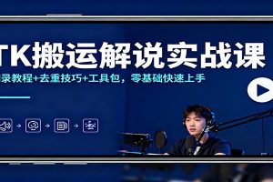 TK搬运解说实战课：翻录教程+去重技巧+工具包，零基础快速上手