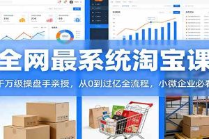 淘宝天猫系统课:千万级操盘手亲授,从0到过亿全流程,小微企业必看