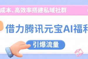 借力腾讯元宝AI福利,零成本、高效率搭建私域社群,引爆流量