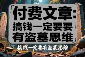 付费文章：搞钱一定要有盗墓思维