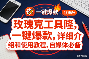 （17352期）玫瑰克隆神器，ai鲁大魔，自媒体必备工具，一键爆款神器，详细教程。