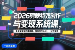2026剪映特效创作与变现系统课，海量实操案例课详解、模板创作心法，一站式掌握
