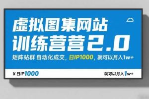 虚拟图集网站训练营2.0,矩阵站群自动化成交,日IP1000,就可以月入1w+
