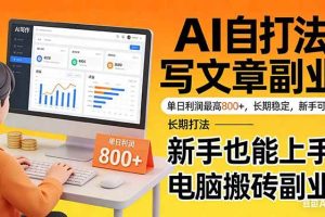 （17598期）靠 AI 自动写文章，单日利润最高800+，长期打法，新手也能上手，电脑搬砖副业
