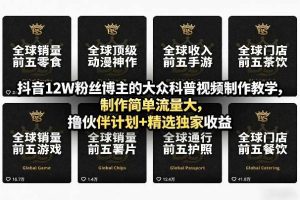 抖音12W粉丝博主的大众科普视频制作教学，制作简单流量大，撸伙伴计划+精选独家收益