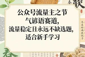 公众号流量主之节气谚语赛道，流量稳定且永远不缺选题，适合新手学习