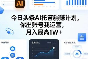 今日头条AI托管躺賺计划，你出账号我运营，月入最高1W+【揭秘】