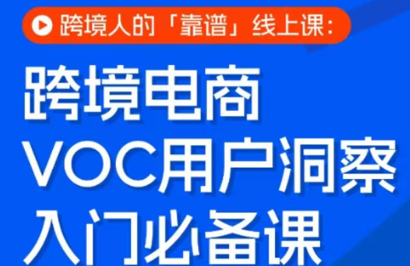 跨境电商VOC用户洞察入门必备课，跨境人的靠谱线上课