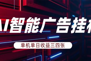 AI智能广告挂机，单机日入三四张，无需人工值守，可矩阵放大操作
