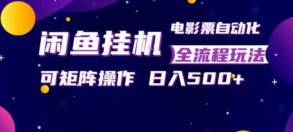 闲鱼全自动售卖电影票，全程挂G，可矩阵操作，小白轻松上手日入5张，稳定副业【揭秘】