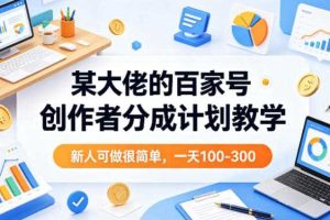 某大佬的百家号创作者分成计划教学，新人可做很简单，一天100-300+