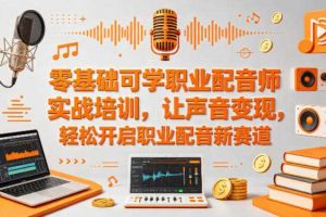 零基础可学职业配音师实战培训，让声音变现，轻松开启职业配音新赛道