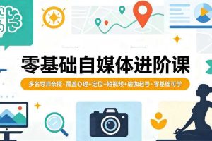 零基础自媒体进阶课，多名导师亲授，覆盖心理+定位+短视频+瑜伽起号，零基础可学
