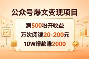 (18383期)公众号爆文变现项目:满500粉开收益,万次阅读20-200元,10W爆款赚2000