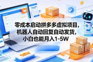 零成本启动拼多多虚拟项目,机器人自动回复自动发货,小白也能月入1-5W【揭秘】