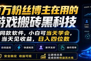 百万粉丝博主在用的游戏搬砖黑科技,小白可当天学会,当天见收益,日入四位数