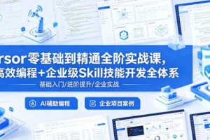 Cursor零基础到精通全阶实战课，AI高效编程+企业级Skill技能开发全体系