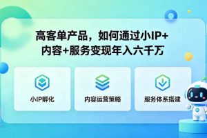 高客单产品,如何通过小IP+内容+服务变现年入六干W