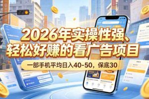 2026年实操性强、轻松好賺的看广告项目,一部手机平均日入40-50,保底30米【揭秘】