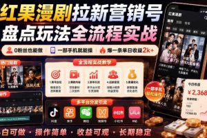 红果漫剧拉新营销号盘点玩法全流程实战,0粉丝也能做,一部手机就能做,爆一条单日收益2k+