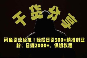 (18883期)价值6980的干货分享,闲鱼引流秘技!轻松日引300+精准创业粉,2年翻身实现财务自由