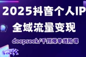 抖音个人IP全域流量变现进阶课,deepseek千川爆单进阶课(更新2026年06月)