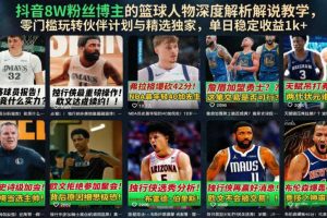 抖音8W粉丝博主的篮球人物深度解析解说教学,零门槛玩转伙伴计划与精选独家,单日稳定收益1k+