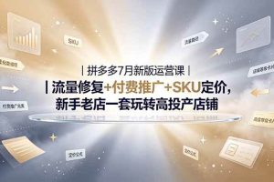 (19167期)2026拼多多掘金运营私教大课-7月,流量推广定价申诉全覆盖,一套打法稳定店铺长期出单