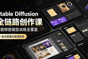 (19154期)Stable Diffusion全链路创作课,绘图修图模型训练全覆盖,一站式搭建AI变现体系