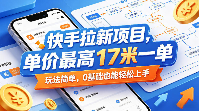 快手拉新项目,单价最高17米一单,玩法简单,0基础也能轻松上手(更新07月08日)