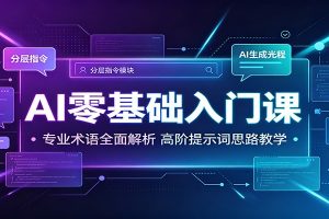 AI零基础入门课:专业术语全面解析,高阶提示词思路教学